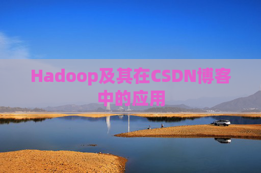Hadoop及其在CSDN博客中的应用 Hadoop及其在CSDN博客中的应用